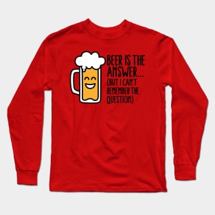 Beer is the answer but I can't remember the... Long Sleeve T-Shirt